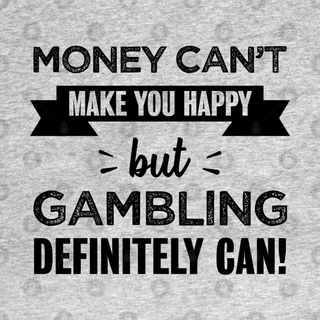 Gambling makes you happy Funny Gift by qwertydesigns